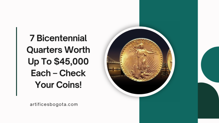 7 Bicentennial Quarters Worth Up To $45,000 Each – Check Your Coins!