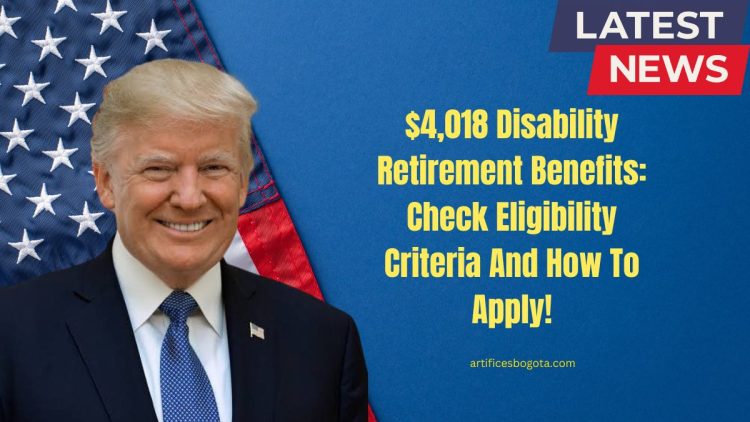 $4,018 Disability Retirement Benefits: Check Eligibility Criteria And How To Apply!