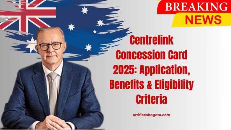 Centrelink Concession Card 2025: Application, Benefits & Eligibility Criteria